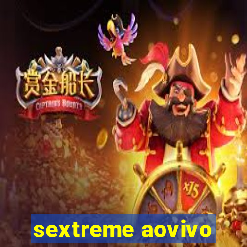 sextreme aovivo